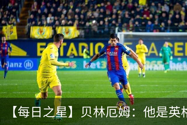 【每日之星】贝林厄姆：他是英格兰的绝境解药 关键先生从不退缩