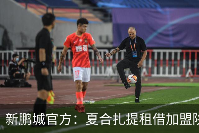 新鹏城官方：夏合扎提租借加盟陕西联合，胡家进租借加盟定南赣联
